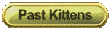 pastkittensbutton.gif (1669 bytes)
